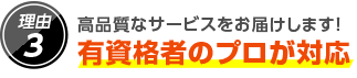 3.高品質なサービスをお届けします!有資格者のプロが対応